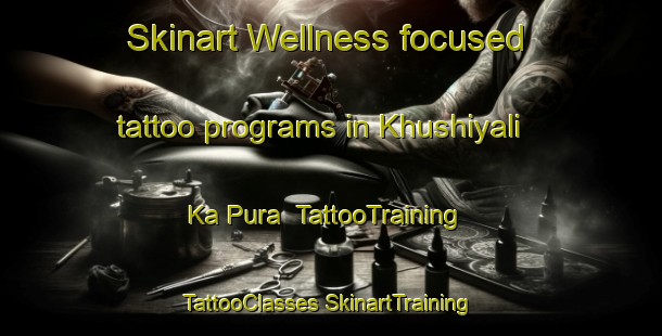 Skinart Wellness-focused tattoo programs in Khushiyali Ka Pura | #TattooTraining #TattooClasses #SkinartTraining-India