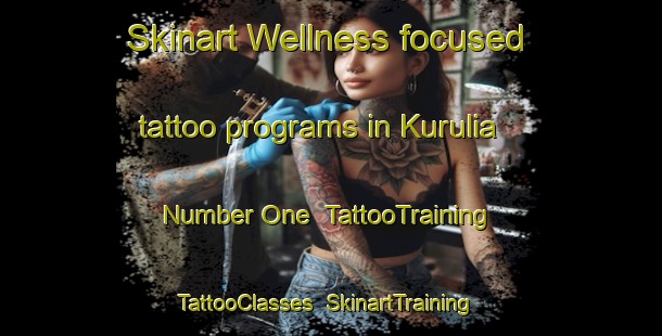 Skinart Wellness-focused tattoo programs in Kurulia Number One | TattooTraining | TattooClasses | SkinartTraining-India