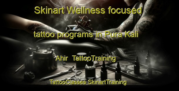 Skinart Wellness-focused tattoo programs in Pura Kali Ahir | #TattooTraining #TattooClasses #SkinartTraining-India