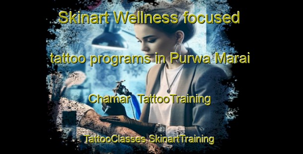 Skinart Wellness-focused tattoo programs in Purwa Marai Chamar | #TattooTraining #TattooClasses #SkinartTraining-India