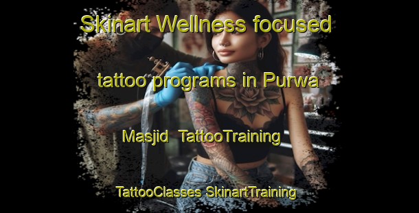 Skinart Wellness-focused tattoo programs in Purwa Masjid | #TattooTraining #TattooClasses #SkinartTraining-India