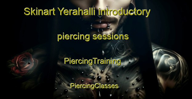 Skinart Yerahalli introductory piercing sessions | PiercingTraining | PiercingClasses | SkinartTraining-India