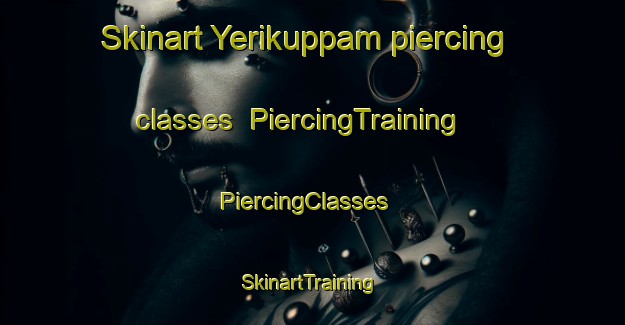 Skinart Yerikuppam piercing classes | PiercingTraining | PiercingClasses | SkinartTraining-India