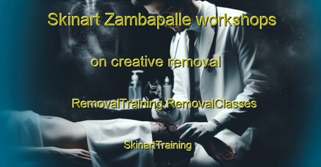 Skinart Zambapalle workshops on creative removal | #RemovalTraining #RemovalClasses #SkinartTraining-India