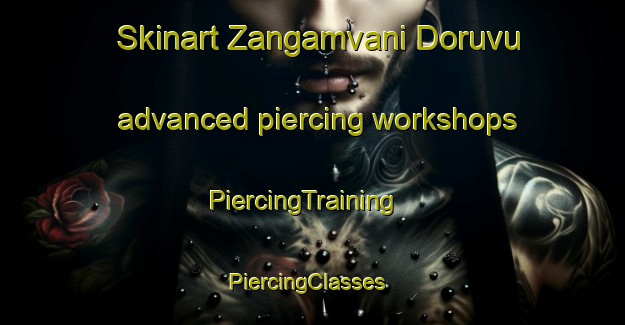 Skinart Zangamvani Doruvu advanced piercing workshops | PiercingTraining | PiercingClasses | SkinartTraining-India